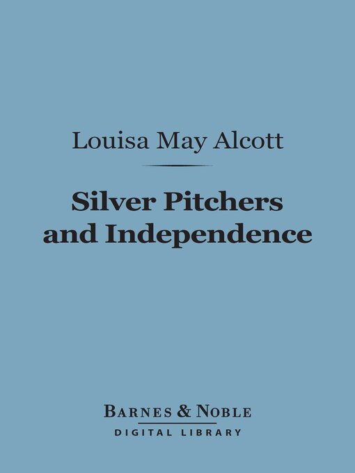 Title details for Silver Pitchers, and Independence (Barnes & Noble Digital Library) by Louisa May Alcott - Available